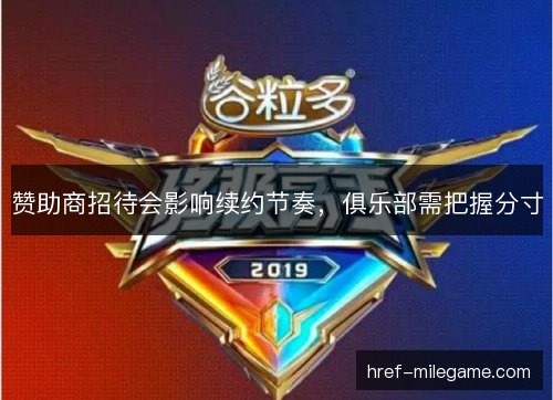 赞助商招待会影响续约节奏，俱乐部需把握分寸